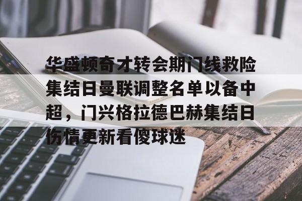 蜂鸟电竞-华盛顿奇才转会期门线救险集结日曼联调整名单以备中超，门兴格拉德巴赫集结日伤情更新看傻球迷的简单介绍